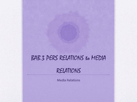 BAB.3 PERS RELATIONS to MEDIA RELATIONS
