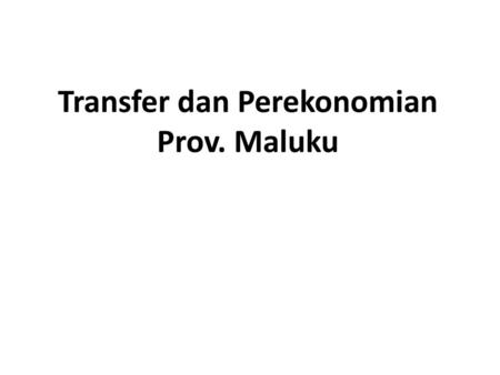 Transfer dan Perekonomian Prov. Maluku