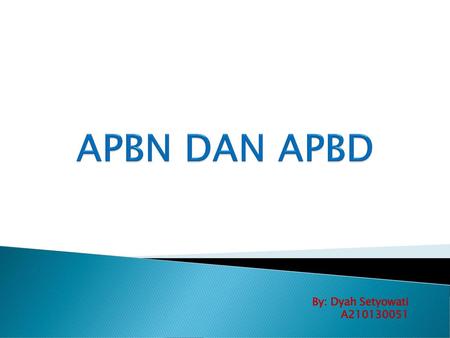 APBN DAN APBD By: Dyah Setyowati A210130051.