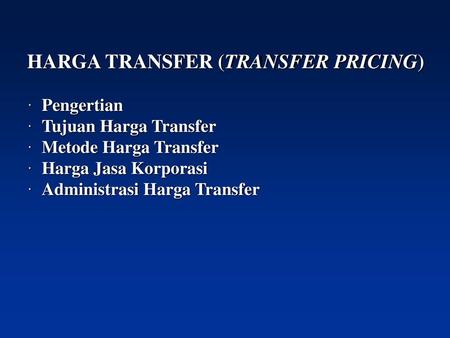 HARGA TRANSFER (TRANSFER PRICING)    ·  Pengertian ·  Tujuan Harga Transfer ·  Metode Harga Transfer ·  Harga Jasa Korporasi ·  Administrasi Harga Transfer.