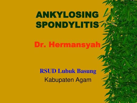 ANKYLOSING SPONDYLITIS Dr. Hermansyah