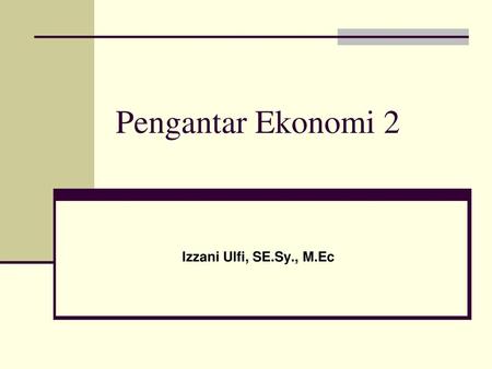 Pengantar Ekonomi 2 Izzani Ulfi, SE.Sy., M.Ec.