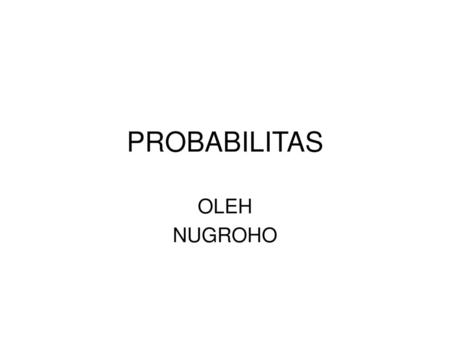 PROBABILITAS OLEH NUGROHO.