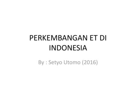 PERKEMBANGAN ET DI INDONESIA
