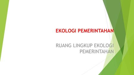 EKOLOGI PEMERINTAHAN RUANG LINGKUP EKOLOGI PEMERINTAHAN