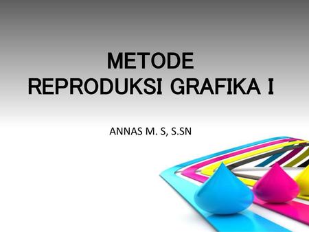 METODE REPRODUKSI GRAFIKA I ANNAS M. S, S.SN
