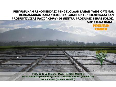 PENYUSUNAN REKOMENDASI PENGELOLAAN LAHAN YANG OPTIMAL BERDASARKAN KARAKTERISTIK LAHAN UNTUK MENINGKATKAN PRODUKTIVITAS PADI (>20%) DI SENTRA PRODUKSI BERAS.