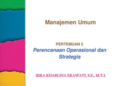 Manajemen Umum PERTEMUAN 5 Perencanaan Operasional dan Strategis