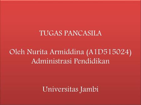 TUGAS PANCASILA Oleh Nurita Armiddina (A1D515024) Administrasi Pendidikan Universitas Jambi.