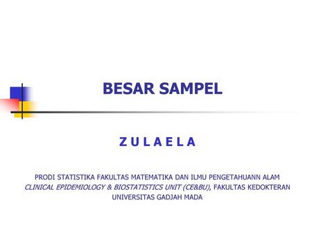 BESAR SAMPEL Z U L A E L A PRODI STATISTIKA FAKULTAS MATEMATIKA DAN ILMU PENGETAHUANN ALAM CLINICAL EPIDEMIOLOGY & BIOSTATISTICS UNIT (CE&BU), FAKULTAS.