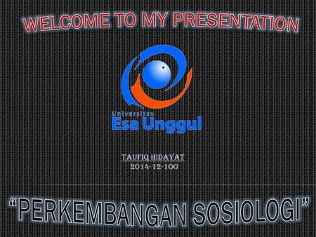 WELCOME TO MY PRESENTATION “PERKEMBANGAN SOSIOLOGI”