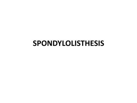 SPONDYLOLISTHESIS.