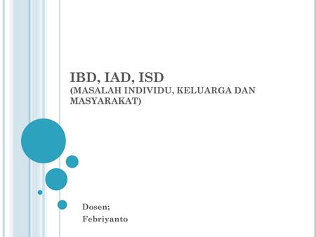 IBD, IAD, ISD (MASALAH INDIVIDU, KELUARGA DAN MASYARAKAT)