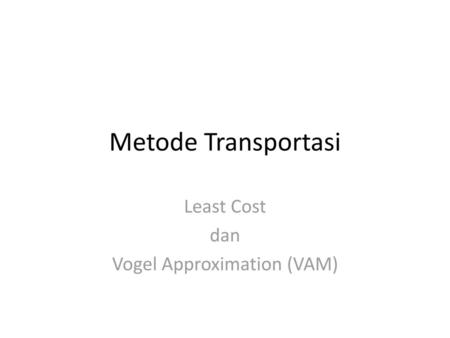 Least Cost dan Vogel Approximation (VAM)