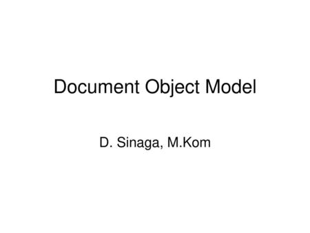 Document Object Model D. Sinaga, M.Kom.
