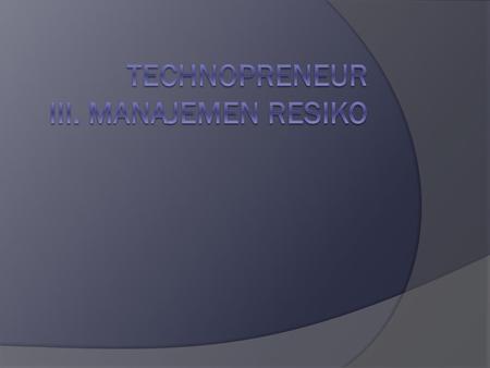 Technopreneur III. Manajemen Resiko
