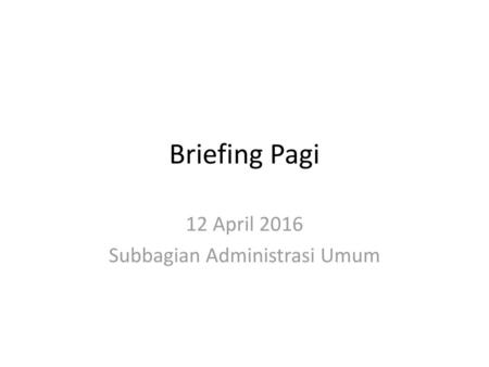 12 April 2016 Subbagian Administrasi Umum