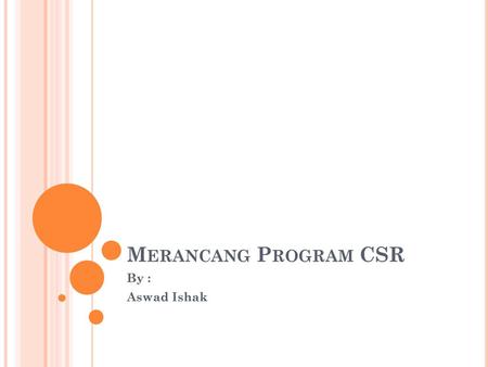 Merancang Program CSR By : Aswad Ishak.