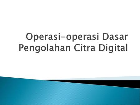 Operasi-operasi Dasar Pengolahan Citra Digital