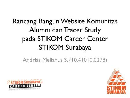 Rancang Bangun Website Komunitas Alumni dan Tracer Study pada STIKOM Career Center STIKOM Surabaya Andrias Melianus S. (10.41010.0278)