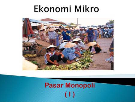 Ekonomi Mikro Pasar Monopoli ( I ).