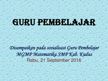 GURU PEMBELAJAR Disampaikan pada sosialisasi Guru Pembelajar