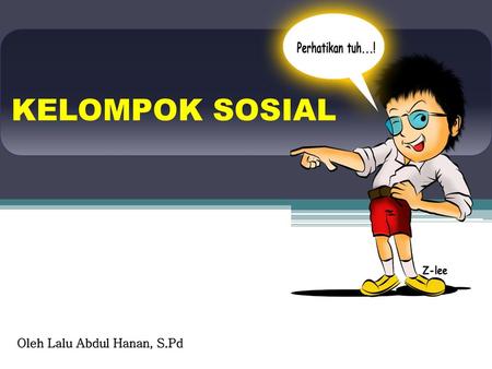 KELOMPOK SOSIAL Oleh Lalu Abdul Hanan, S.Pd.