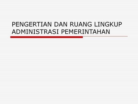 PENGERTIAN DAN RUANG LINGKUP ADMINISTRASI PEMERINTAHAN