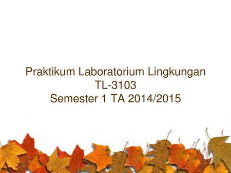 Praktikum Laboratorium Lingkungan TL-3103 Semester 1 TA 2014/2015