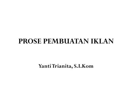 PROSE PEMBUATAN IKLAN Yanti Trianita, S.I.Kom.