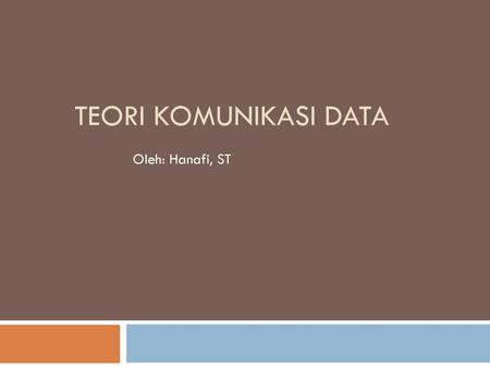 TEORI KOMUNIKASI DATA Oleh: Hanafi, ST.