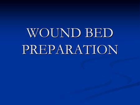 WOUND BED PREPARATION.