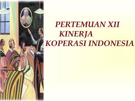 PERTEMUAN XII KINERJA KOPERASI INDONESIA