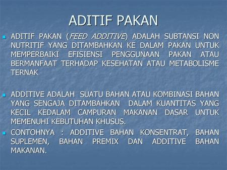 ADITIF PAKAN ADITIF PAKAN (FEED ADDITIVE) ADALAH SUBTANSI NON NUTRITIF YANG DITAMBAHKAN KE DALAM PAKAN UNTUK MEMPERBAIKI EFISIENSI PENGGUNAAN PAKAN ATAU.