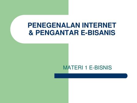 PENEGENALAN INTERNET & PENGANTAR E-BISANIS