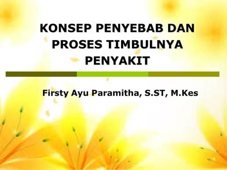 KONSEP PENYEBAB DAN PROSES TIMBULNYA PENYAKIT‏ Firsty Ayu Paramitha, S.ST, M.Kes.