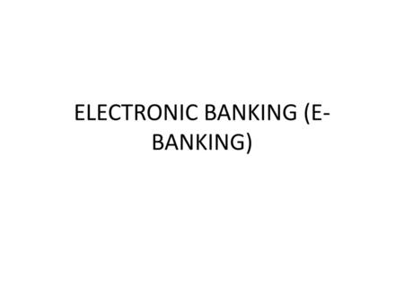 ELECTRONIC BANKING (E-BANKING)