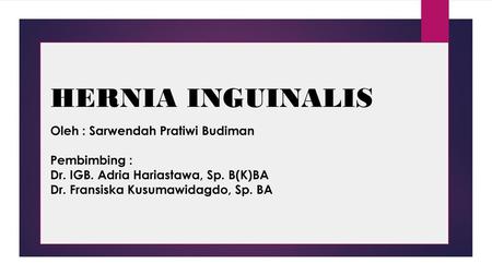 HERNIA INGUINALIS Oleh : Sarwendah Pratiwi Budiman Pembimbing :