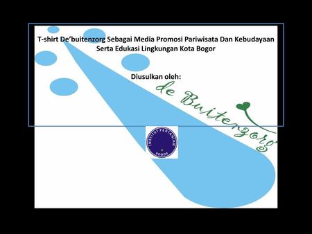 T-shirt De’buitenzorg Sebagai Media Promosi Pariwisata Dan Kebudayaan Serta Edukasi Lingkungan Kota Bogor Diusulkan oleh:
