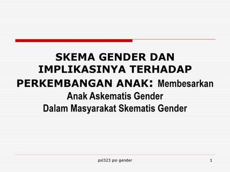 SKEMA GENDER DAN IMPLIKASINYA TERHADAP PERKEMBANGAN ANAK: Membesarkan Anak Askematis Gender Dalam Masyarakat Skematis Gender psl323 psi gender.