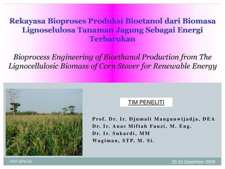 Rekayasa Bioproses Produksi Bioetanol dari Biomasa Lignoselulosa Tanaman Jagung Sebagai Energi Terbarukan Bioprocess Engineering of Bioethanol Production.
