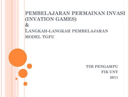 PEMBELAJARAN PERMAINAN INVASI (INVATION GAMES) & Langkah-langkah pembelajaran model tgfu TIM PENGAMPU FIK UNY 2011.