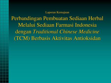 Laporan Kemajuan Perbandingan Pembuatan Sediaan Herbal Melalui Sediaan Farmasi Indonesia dengan Traditional Chinese Medicine (TCM) Berbasis Aktivitas.