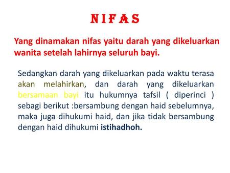 N I F A S Yang dinamakan nifas yaitu darah yang dikeluarkan wanita setelah lahirnya seluruh bayi. Sedangkan darah yang dikeluarkan pada waktu terasa akan.