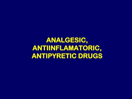 ANALGESIC, ANTIINFLAMATORIC, ANTIPYRETIC DRUGS