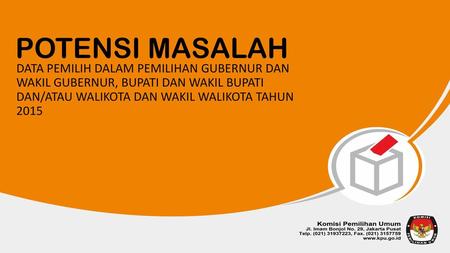 POTENSI MASALAH DATA PEMILIH DALAM PEMILIHAN GUBERNUR DAN WAKIL GUBERNUR, BUPATI DAN WAKIL BUPATI DAN/ATAU WALIKOTA DAN WAKIL WALIKOTA TAHUN 2015.