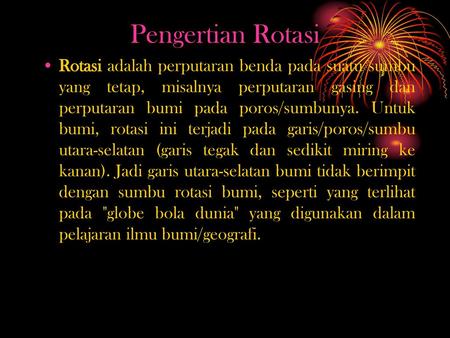 Pengertian Rotasi Rotasi adalah perputaran benda pada suatu sumbu yang tetap, misalnya perputaran gasing dan perputaran bumi pada poros/sumbunya. Untuk.