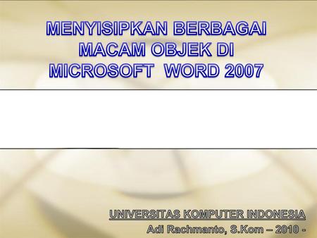 MENYISIPKAN BERBAGAI MACAM OBJEK DI MICROSOFT WORD 2007