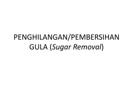 PENGHILANGAN/PEMBERSIHAN GULA (Sugar Removal)