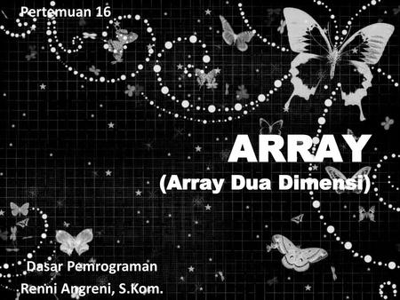 ARRAY (Array Dua Dimensi) Pertemuan 16 Dasar Pemrograman